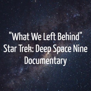 Episode 1 - Star Trek Documentary: "What We Left Behind"