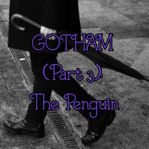 Episode 10 - Gotham (Part 3): The Penguin