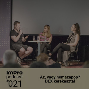 imPro Podcast #021 - Az, vagy nemazapop? DEX kerekasztalbeszélgetés Csányi Ritával és Zwick Ábellel