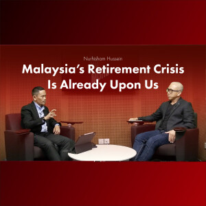 EPF’s Nurhisham Hussein - Malaysia’s Retirement Crisis Is Already Upon Us