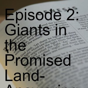 Episode 2: Giants in the Promised Land- Answering Objections