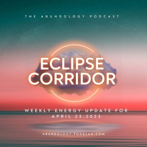 #263 - Weekly Energy Update for April 23, 2023: Eclipse Corridor & Mercury Retrograde