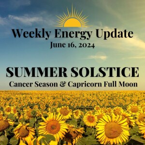 #330 - Weekly Energy Update for June 16, 2024: Summer Solstice, Cancer Season, and Capricorn Full Moon