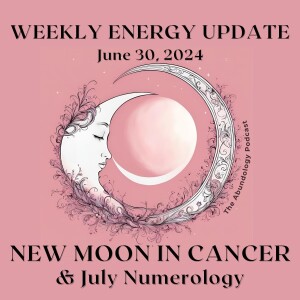 #333 - Weekly Energy Update for June 30, 2024: Cancer New Moon, July Numerology, and Sirius Gateway