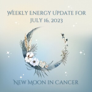 #276 - Weekly Energy Update for July 16, 2023: New Moon in Cancer