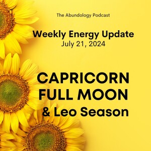 #336 - Weekly Energy Update for July 21, 2024: Capricorn Full Moon & Leo Season