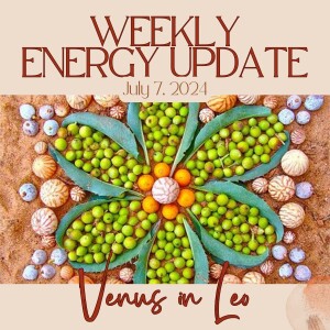 #334 - Weekly Energy Update for July 7, 2024: Venus in Leo
