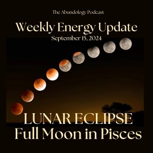 #345 - Weekly Energy Update for September 15, 2024: Lunar Eclipse & Full Moon in Pisces