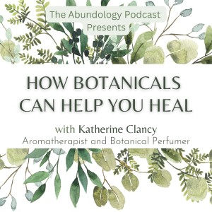 #229 - How Botanicals Can Help You Heal with Katherine Clancy