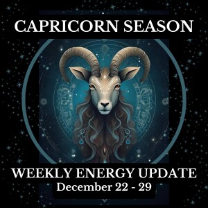 #360 - Weekly Energy Update for Dec 22 - 28: Capricorn Season