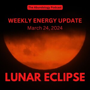 #317 - Weekly Energy Update for March 24, 2024: Lunar Eclipse