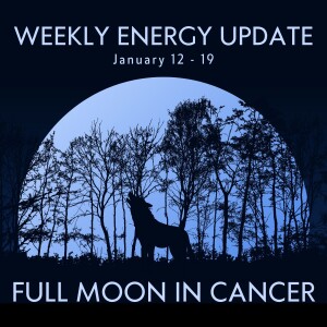 #364 - Weekly Energy Update for January 12 - 19: Full Moon in Cancer