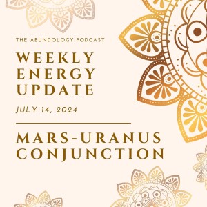 #335 - Weekly Energy Update for July 14, 2024: Mars - Uranus Conjunction