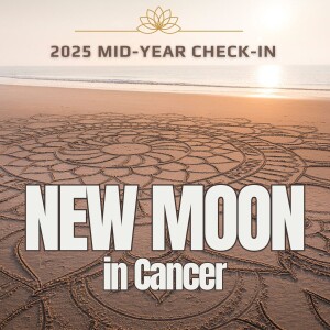#390 - 2025 Mid-Year Check-In and New Moon in Cancer