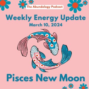 #314 - Weekly Energy Update for March 10,, 2024: Pisces New Moon