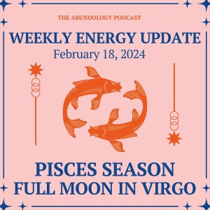 #310 - Weekly Energy Update for February 18, 2024: Pisces Season & Full Moon in Virgo
