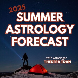 #389 - Summer 2025 Astrology Forecast with Theresa Tran