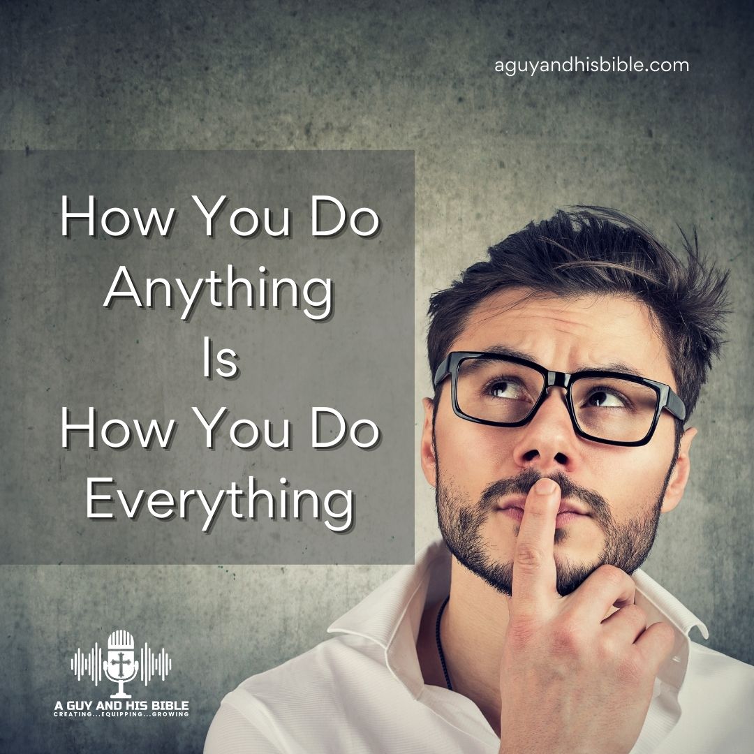 How You Do Anything Is How Your Do Everything