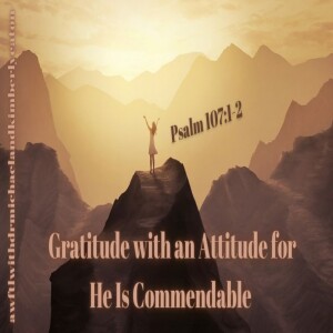 Gratitude with an Attitude for He Is Commendable