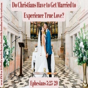 Asking for a Friend: Do Christians Have to Get Married to Experience True Love?