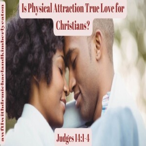 Asking for a Friend: Is Physical Attraction True Love for Christians?