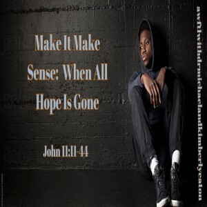 Make It Make Sense:  When All Hope Is Gone