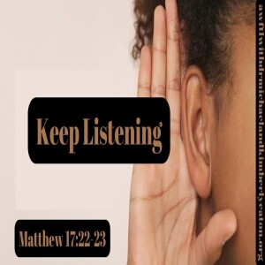 What to Do When Your Life Has Been Utterly Devastated:  Keep Listening (Matthew 17:22-23)