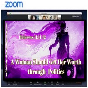 Wednesday Zoom Bible Study: A Woman Should Get Her Worth through Politics