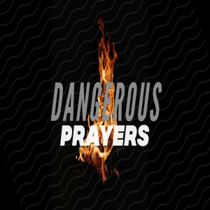 Dangerous Prayers - Week 3