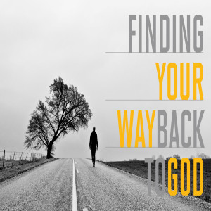 Finding Your Way Back To God - Week 5