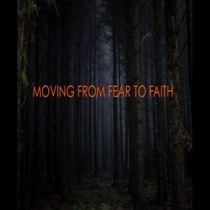 Moving From Fear To Faith