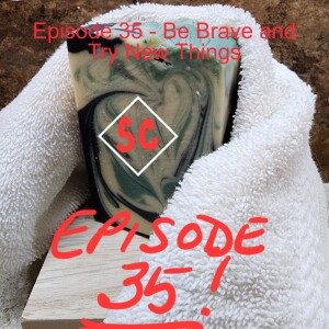 Episode 35 - Be Brave and Try New Things