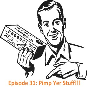 Episode 31: Pimp Yer Stuff!!!