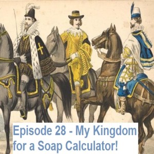 Episode 28 - My Kingdom for a Soap Calculator!