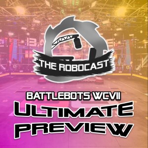 RoboCast #125 — BattleBots: World Championship VII - Ultimate Preview