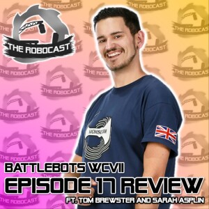 RoboCast #144 — BattleBots: World Championship VII - Ep 17 Review [w. Tom Brewster & Sarah Asplin]