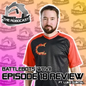 RoboCast #145 — BattleBots: World Championship VII - Ep 18 Review [w. Luke Quintal]