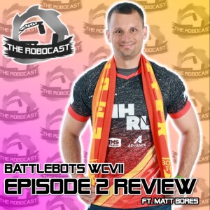 RoboCast #127 — BattleBots: World Championship VII - Ep 2 Review [w. Matt Bores]