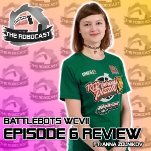 RoboCast #131 — BattleBots: World Championship VII - Ep 6 Review [w. Anna Zolnikov]