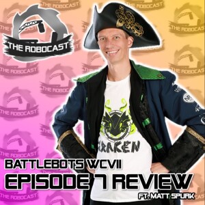 RoboCast #132 — BattleBots: World Championship VII - Ep 7 Review [w. Matt Spurk]