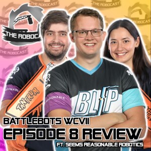 RoboCast #133 — BattleBots: World Championship VII - Ep 8 Review [w. Seems Reasonable Robotics]