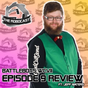 RoboCast #134 — BattleBots: World Championship VII - Ep 9 Review [w. Jeff Waters]