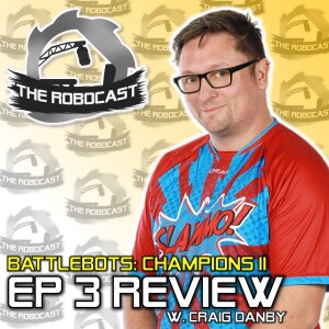 RoboCast #150 — BattleBots: Champions II - Ep 3 Review [w. Craig Danby]