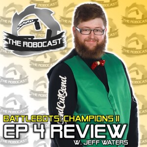 RoboCast #151 — BattleBots: Champions II - Ep 4 Review [w. Jeff Waters]