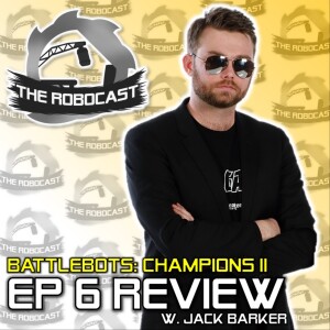 RoboCast #153 — BattleBots: Champions II - Ep 6 Review [w. Jack Barker]