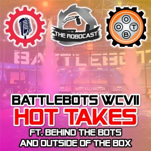 RoboCast #147 — BattleBots Hot Takes! [w. Behind the Bots & Outside of the Box]