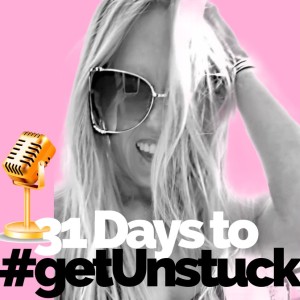 Episode 88: 31 DAYS to Get Unstuck // Daily Unleash Day 1