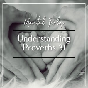 Marital Roles: Understanding Proverbs 31