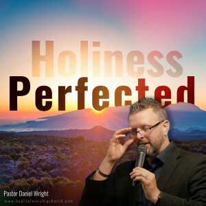 "Holieness Perfected" by pastor Daniel Wright