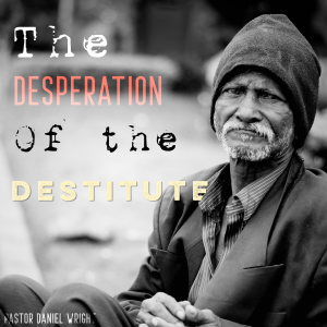 Desperation of the Destitute